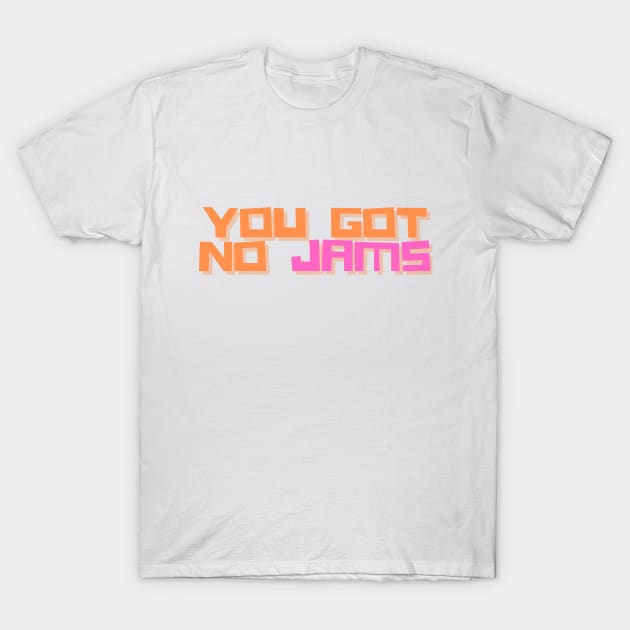 YOU GOT NO JAMS Unofficial Merch T-Shirt by Mirai Designs